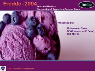Marcelo Barrios
University of Argentina Buenos Aires
Presented By:
Muhammad Saeed
BS(Commerce 5th Sem )
Roll No: 64
 