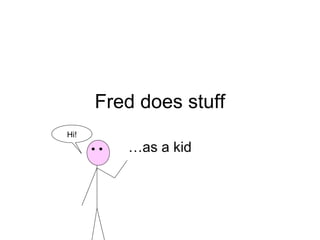 Fred does stuff
Hi!

…as a kid

 