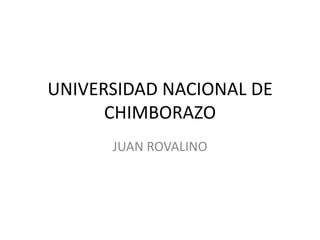 UNIVERSIDAD NACIONAL DE CHIMBORAZO JUAN ROVALINO 