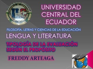 UNIVERSIDAD
                    CENTRAL DEL
                     ECUADOR
FILOSOFÍA, LETRAS Y CIENCIAS DE LA EDUCACIÓN

LENGUA Y LITERATURA
 