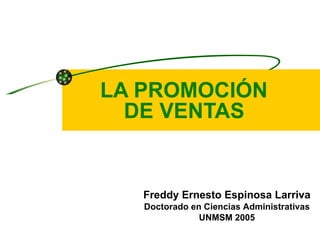 LA PROMOCIÓN  DE VENTAS Freddy Ernesto Espinosa Larriva Doctorado en Ciencias Administrativas UNMSM 2005 