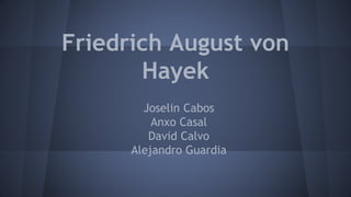 Friedrich August von 
Hayek 
Joselin Cabos 
Anxo Casal 
David Calvo 
Alejandro Guardia 
 