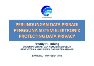 Freddy H. Tulung
  DIRJEN INFORMASI DAN KOMUNIKASI PUBLIK
KEMENTERIAN KOMUNIKASI DAN INFORMATIKA RI


        BANDUNG, 10 OKTOBER 2012
 