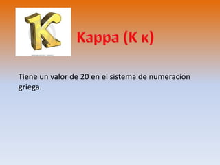 Tiene un valor de 20 en el sistema de numeración 
griega. 
 