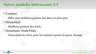41 
8 ans de Drupal − Frédéric Bisson 
Autres modules intéressants 3/3 
Context 
Offre une meilleure gestion des blocs et bien plus 
MimeMail 
Meilleure gestion des mails 
Automatic NodeTitles 
Génération de titres pour les noeuds à partir d’autres champs 
 