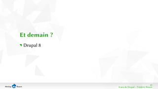 45 
8 ans de Drupal − Frédéric Bisson 
Et demain ? 
Drupal 8 
 