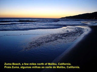 Zuma Beach, a few miles north of Malibu, California. Praia Zuma, algumas milhas ao norte de Malibu, California. 