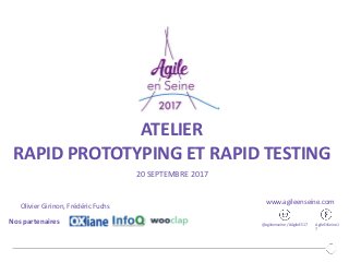 ATELIER
RAPID PROTOTYPING ET RAPID TESTING
20 SEPTEMBRE 2017
@agileenseine / #AgileES17 AgileEnSeine1
7
Nos partenaires
www.agileenseine.com
Olivier Girinon, Frédéric Fuchs
 