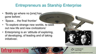 Enterprising mind set
• Entrepreneurs have an enterprising mindset.
• Enterprising:
– ‘marked by imagination, initiative and readiness to
undertake new projects’.
• Entrepreneurial:
– ‘willing to take risks in order to create value’.
• Anyone can be enterprising.
 