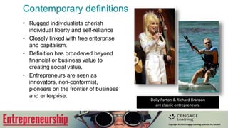 Entrepreneurship
through the ages
• Islam promoted entrepreneurship.
The Prophet Mohammed was a trade agent.
• During the Dark Ages, wealth creation came
through conquest; innovation was separate to
wealth creation.
• With the industrial revolution came a strong link
between entrepreneurial activity and wealth.
• Mark Twain’s Connecticut Yankee entrepreneur
transported magically back to King Arthur’s court.
 