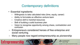 Contemporary definitions
• Rugged individualists cherish
individual liberty and self-reliance
• Closely linked with free enterprise
and capitalism.
• Definition has broadened beyond
financial or business value to
creating social value.
• Entrepreneurs are seen as
innovators, non-conformist,
pioneers on the frontier of business
and enterprise.
Dolly Parton & Richard Branson
are classic entrepreneurs.
 
