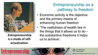 Which pathways to
freedom for you?
• This book is about finding your own personal
pathway to entrepreneurship
• Entrepreneurs have the dream and will to found a private
kingdom
• You are the ‘proprietor of the rest of your life’. Will you become:
– Corporate entrepreneur or family business person?
– Bootstrapper or mini-entrepreneur?
– An existing business or franchising?
– Social venturing?
– Lifestyle entrepreneur?
– High-tech, high-growth self-maximising, pioneer entrepreneur?
 