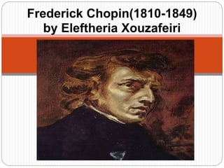 Frederick Chopin(1810-1849)
by Eleftheria Xouzafeiri
 