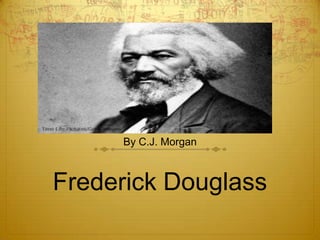 By C.J. Morgan



Frederick Douglass
 