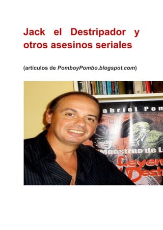 Jack el Destripador y
otros asesinos seriales

(artículos de PomboyPombo.blogspot.com)
 