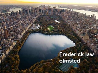 Frederick law
olmsted
 