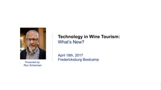 1
DTC Marketing
Presented by:
Ron Scharman
Technology in Wine Tourism:
What’s New?
April 18th, 2017
Fredericksburg Bootcamp
 