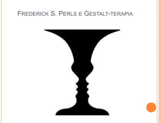 FREDERICK S. PERLS E GESTALT-TERAPIA
 