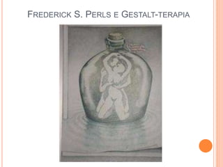 FREDERICK S. PERLS E GESTALT-TERAPIA
 