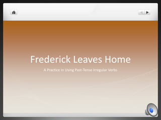 Frederick Leaves Home
A Practice in Using Past-Tense Irregular Verbs
 