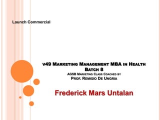 v49 Marketing Management MBA in Health Batch 8AGSB Marketing Class Coached by Prof. Remigio De Ungria Frederick Mars Untalan Launch Commercial 
