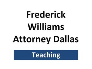 Frederick
Williams
Attorney Dallas
Teaching
 