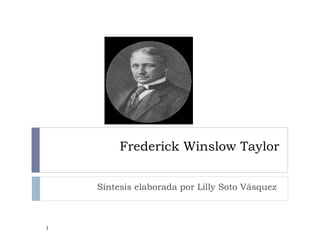 Frederick Winslow Taylor
Síntesis elaborada por Lilly Soto Vásquez
1
 