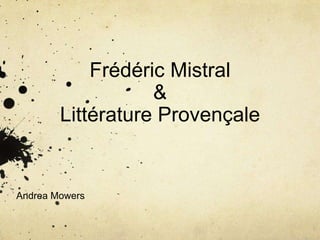 Frédéric Mistral
&
Littérature Provençale

Andrea Mowers

 