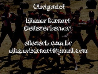OObbrriiggaaddoo!! 
EElliieezzeerr BBeerrnnaarrtt 
@@eelliieezzeerrbbeerrnnaarrtt 
eelliieezzeerrbb..ccoomm..bbrr 
eelliieezzeerrbbeerrnnaarrtt@@ggmmaaiill..ccoomm 
