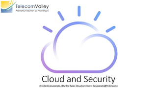 Cloud and Security(Frederik Aouizerats, IBM Pre Sales Cloud Architect: faouizerats@fr.ibmcom)
 
