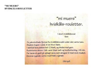 ”MI MUERS”
HVIDKÅLS-ROULETTER
 