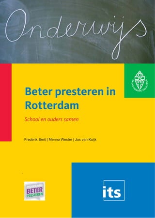 Het ITS maakt deel uit
                                               van de Radboud
                                               Universiteit Nijmegen




Beter presteren in
Rotterdam
School en ouders samen


Frederik Smit | Menno Wester | Jos van Kuijk
 