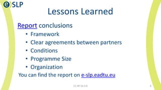 Lessons Learned
Report conclusions
• Framework
• Clear agreements between partners
• Conditions
• Programme Size
• Organiz...