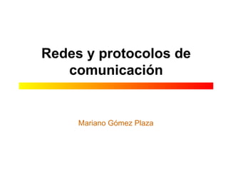 Redes y protocolos de comunicación Mariano Gómez Plaza 