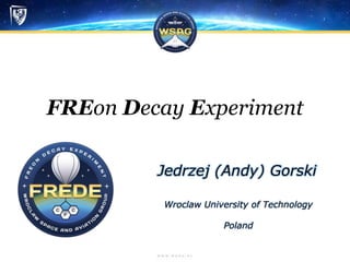 FREon Decay Experiment
Jedrzej (Andy) Gorski
Wroclaw University of Technology
Poland
 