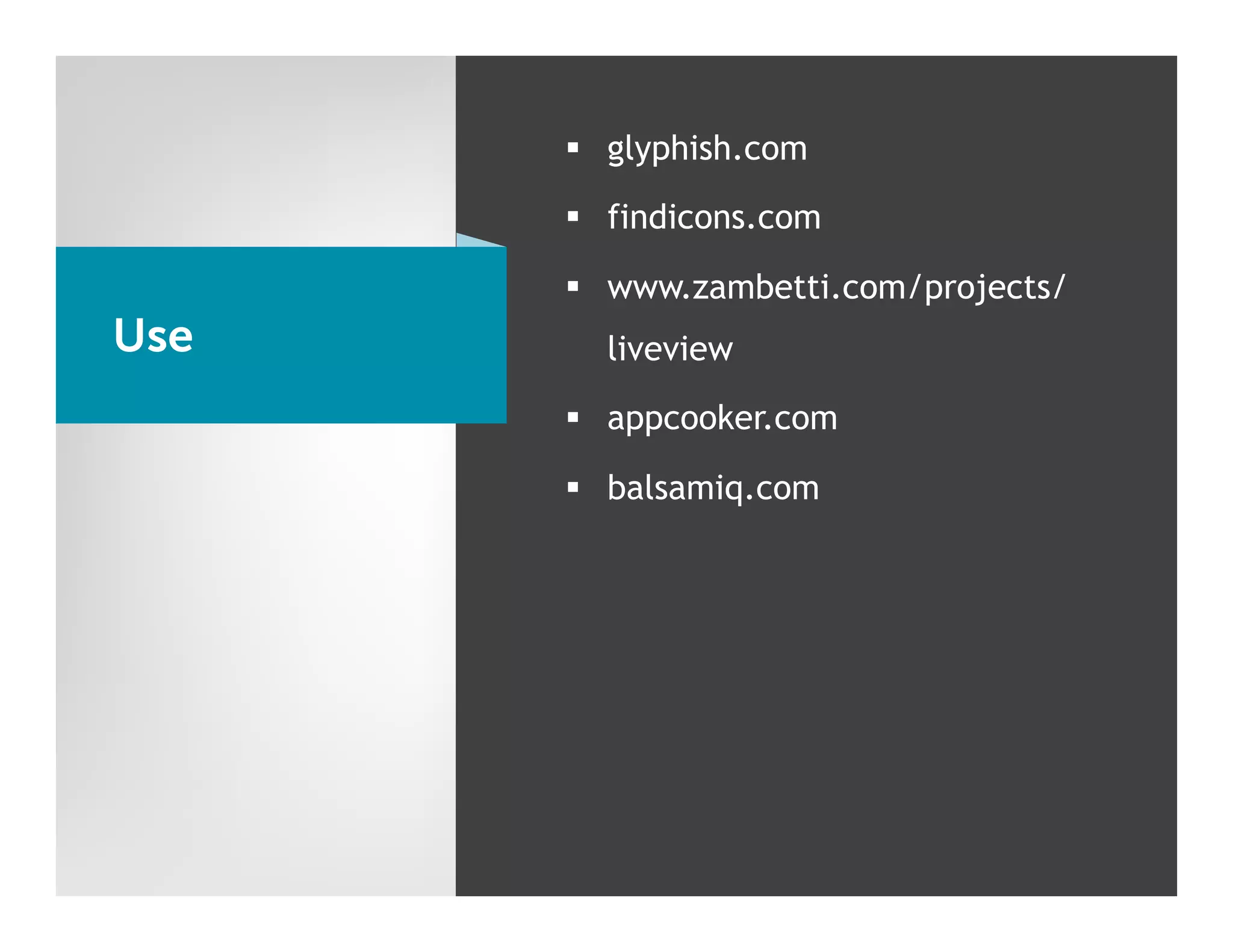 §  glyphish.com

      §  findicons.com

      §  www.zambetti.com/projects/
Use     liveview

      §  appcooker.com

      §  balsamiq.com
 