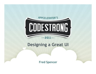 Designing a Great UI


     Fred Spencer
 