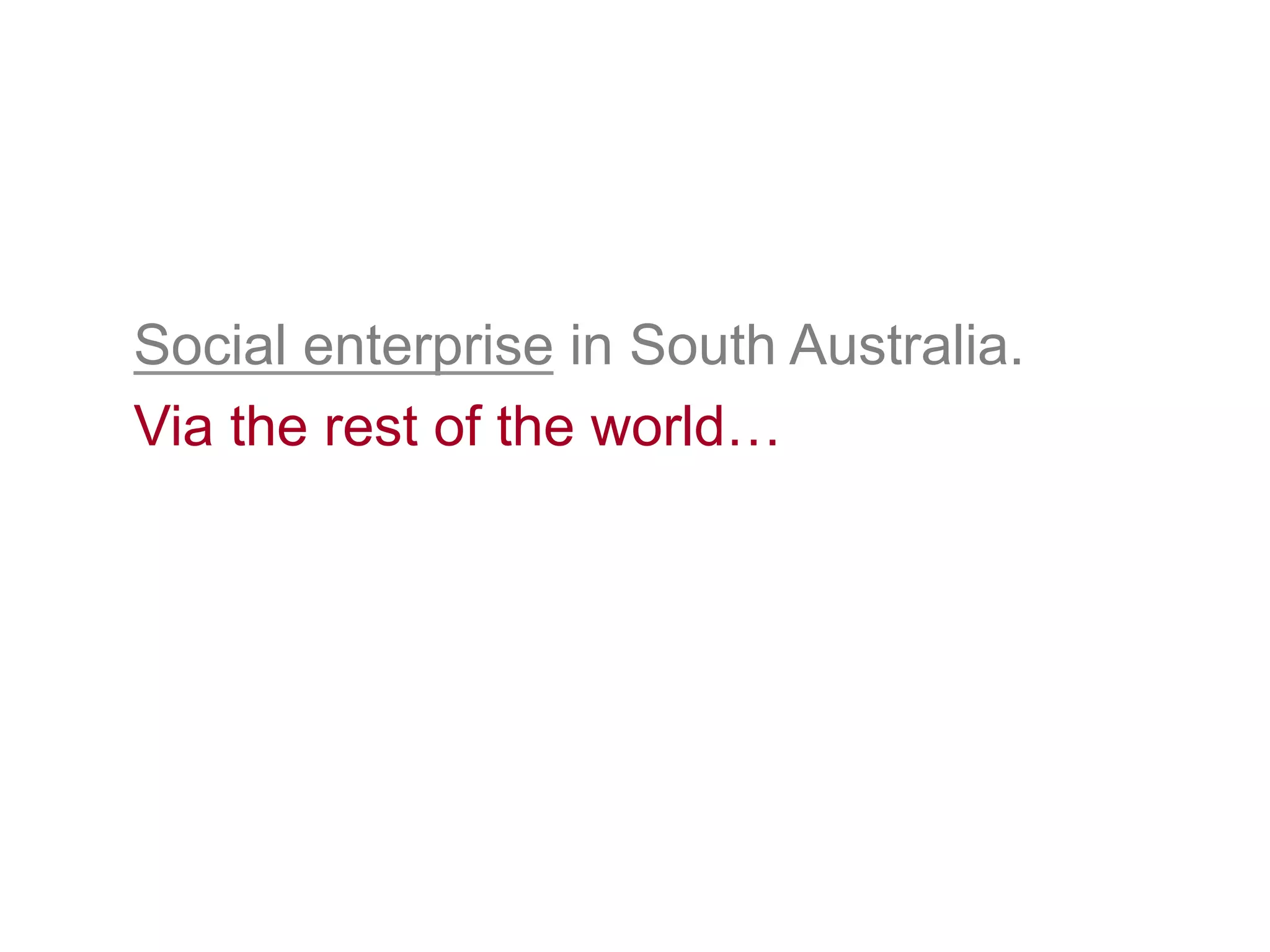 Social enterprise in South Australia.
Via the rest of the world…
 