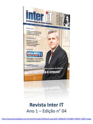 Revista Inter IT
                          Ano 1 – Edição n° 04
http://www.bancadigital.com.br/interit/reader2/Default.aspx?pID=100&eID=2146&lP=34&rP=35&lT=page
 