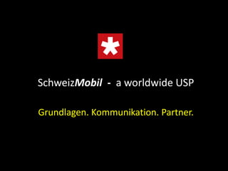 SchweizMobil - a worldwide USP
Grundlagen. Kommunikation. Partner.
 