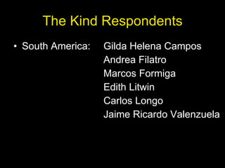 The Kind Respondents South America: Gilda Helena Campos Andrea Filatro Marcos Formiga Edith Litwin Carlos Longo Jaime Ricardo Valenzuela  