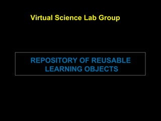 REPOSITORY OF REUSABLE LEARNING OBJECTS Virtual Science Lab Group http://www.labvirt.futuro.usp.br 