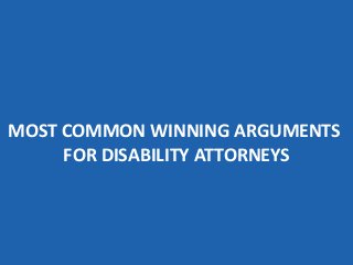 MOST COMMON WINNING ARGUMENTS 
FOR DISABILITY ATTORNEYS 
 