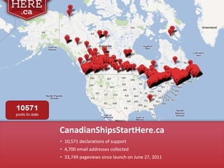 CanadianShipsStartHere.ca
• 10,571 declarations of support
• 4,700 email addresses collected
• 33,749 pageviews since launch on June 27, 2011
 