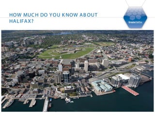 HOW MUC H DO Y OU K NOW A B OUT
HA L IFA X?




               4
 