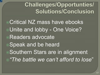 Critical
        NZ mass have ebooks
Unite and lobby - One Voice?
Readers advocate
Speak and be heard
Southern Stars ...