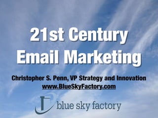 21st Century
 Email Marketing
Christopher S. Penn, VP Strategy and Innovation
          www.BlueSkyFactory.com
 
