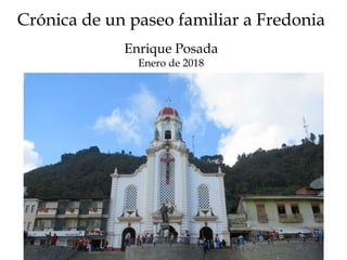 Crónica de un paseo familiar a Fredonia
Enrique Posada
Enero de 2018
 