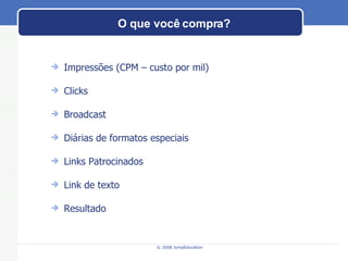 O que você compra? Impressões (CPM – custo por mil) Clicks Broadcast Diárias de formatos especiais Links Patrocinados  Link de texto  Resultado  