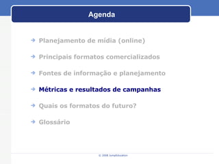 Agenda Planejamento de m ídia (online) Principais formatos comercializados Fontes de informaç ão e planejamento M étricas e resultados de campanhas Quais os formatos do futuro? Gloss ário 